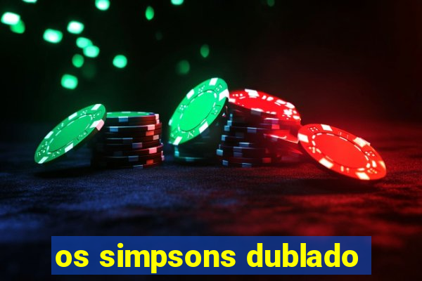 os simpsons dublado